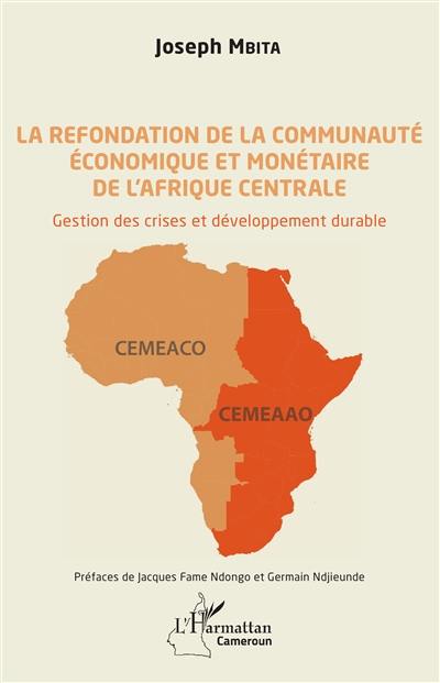 La refondation de la Communauté économique et monétaire de l'Afrique centrale : gestion des crises et développement durable