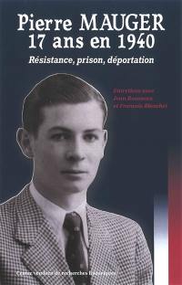 Pierre Mauger, 17 ans en 1940 : Résistance, prison, déportation : entretiens avec Jean Rousseau et François Blanchet