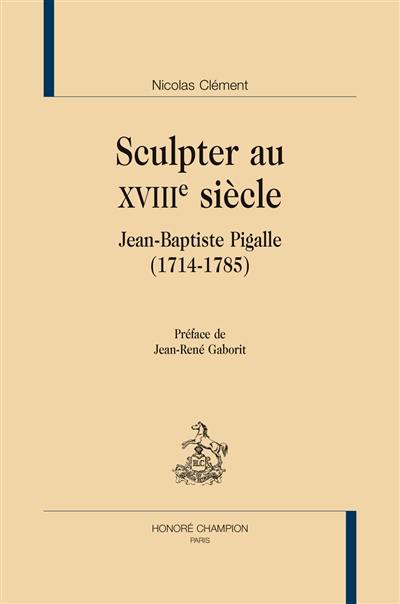 Sculpter au XVIIIe siècle : Jean-Baptiste Pigalle (1714-1785)
