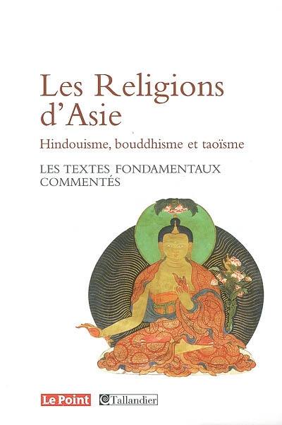Les religions d'Asie : hindouisme, bouddhisme, taoïsme : les textes fondamentaux commentés