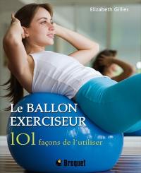 Le ballon exerciseur : 101 façons de l'utiliser : obtenez un corps parfait avec le pilates, le yoga et bien plus