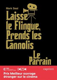 Laisse le flingue, prends les cannolis : Le Parrain : l'épopée du chef-d'oeuvre de Francis Ford Coppola