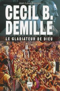 Cecil B. DeMille : le gladiateur de Dieu