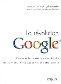 La révolution Google : comment les moteurs de recherche ont réinventé notre économie et notre culture