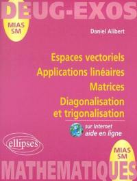 Espaces vectoriels, applications linéaires, matrices, diagonalisation et trigonalisation