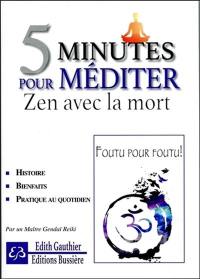 5 minutes pour méditer : zen avec la mort : cinq minutes pour apprivoiser ses peurs et mieux vivre sa vie