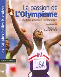 La passion de l'olympisme : les 50 plus belles histoires des jeux Olympiques modernes