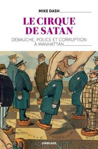 Le cirque de Satan : débauche, police et corruption à Manhattan