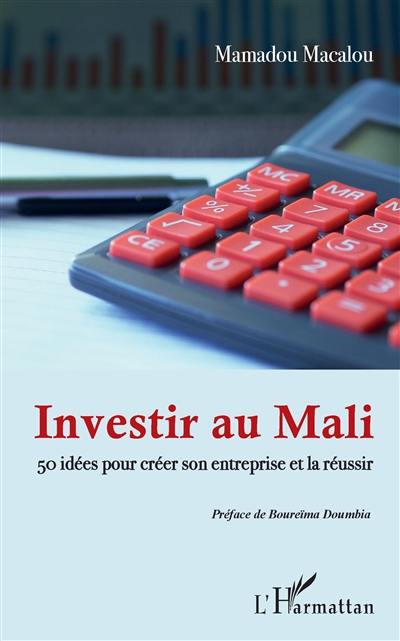 Investir au Mali : 50 idées pour créer son entreprise et la réussir