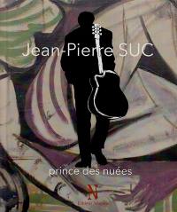 Jean-Pierre Suc (1927-1960), prince des nuées : du Montpellier des Beaux-Arts au Paris des cabarets, l'aventure artistique d'un météore de velours