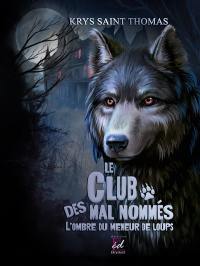 LE CLUB DES MAL NOMMES : L'OMBRE DU MENEUR DE LOUPS