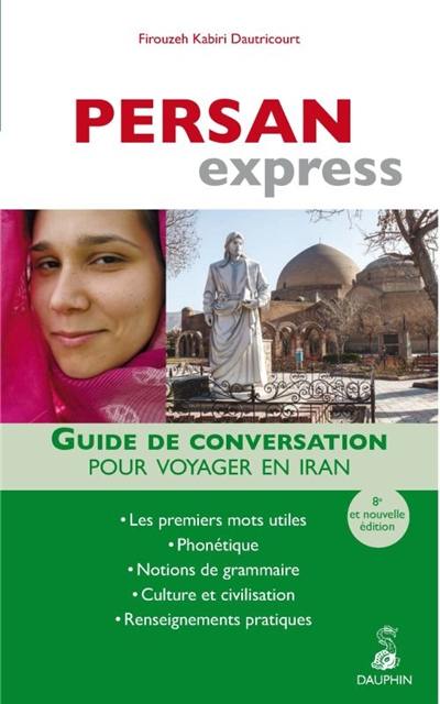 Persan express : guide de conversation pour voyager en Iran : les premiers mots utiles, phonétique, notions de grammaire, culture et civilisation, renseignements pratiques