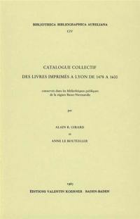 Catalogue collectif des livres imprimés à Lyon de 1478 à 1600 : conservés dans les bibliothèques publiques de la région Basse-Normandie