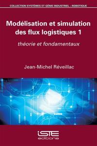 Modélisation et simulation des flux logistiques. Vol. 1. Théorie et fondamentaux