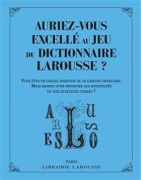 Auriez-vous excellé au jeu du dictionnaire Larousse ? : vous êtes un grand amateur de la langue française, mais saurez-vous résoudre les difficultés de nos exercices corsés ?