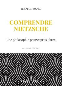 Comprendre Nietzsche : une philosophie pour esprits libres