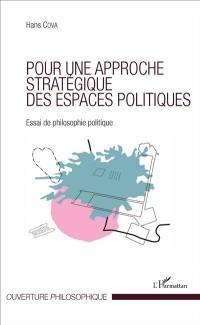 Pour une approche stratégique des espaces politiques : essai de philosophie politique