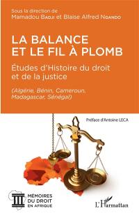 La balance et le fil à plomb : études d'histoire du droit et de la justice : Algérie, Bénin, Cameroun, Madagascar, Sénégal
