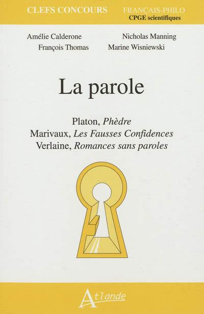 La parole : Platon, Phèdre ; Marivaux, Les fausses confidences ; Verlaine, Romances sans paroles