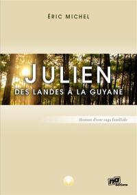 Julien : des Landes à la Guyane : roman d'une saga familiale