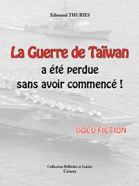 La guerre de Taïwan a été perdue sans avoir commencé ! : docu-fiction