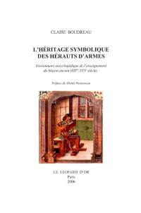 L'héritage symbolique des hérauts d'armes : dictionnaire encyclopédique de l'enseignement du blason ancien (XIVe-XVIe siècle)