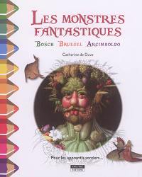 Les monstres fantastiques : Bosch, Bruegel, Arcimboldo : pour les apprentis sorciers...