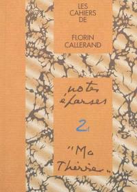 Les cahiers de Florin Callerand. Vol. 2. Notes éparses. Vol. 1. Ma Thérèse