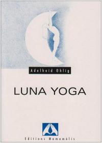 Luna yoga : cheminer en douceur vers la fécondité et la force vitale