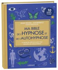 Ma bible de l'hypnose et de l'autohypnose : le guide de référence