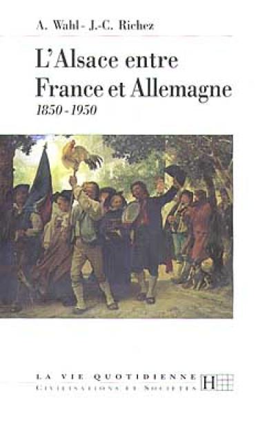 L'Alsace entre France et Allemagne : 1850-1950