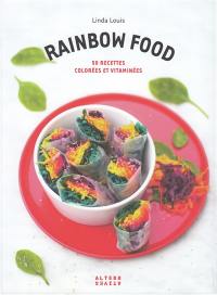 Rainbow food : 50 recettes colorées et vitaminées