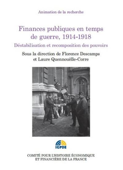 Finances publiques en temps de guerre, 1914-1918 : déstabilisation et recomposition des pouvoirs