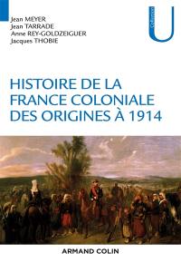 Histoire de la France coloniale. Vol. 1. Des origines à 1914