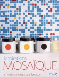 Inspirations mosaïque : 50 modèles originaux pour la maison