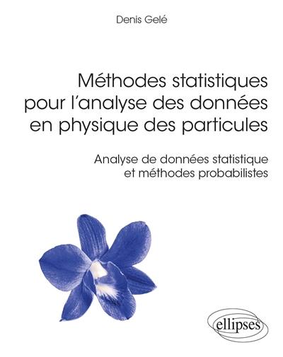 Méthodes statistiques pour l’analyse des données en physique des particules : analyse de données statistique et méthodes probabilistes
