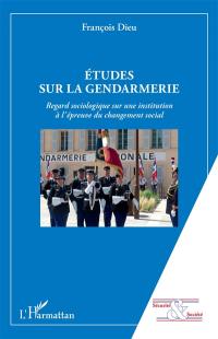 Etudes sur la gendarmerie : regard sociologique sur une institution à l'épreuve du changement social