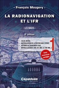 La radionavigation et l'IFR. Vol. 1. Les bases : calcul mental, matérialisation de la position dans l'espace, méthodes de changement d'axe, moyens classiques (VOR, HSI, DME, ILS, ADF, RMI...)