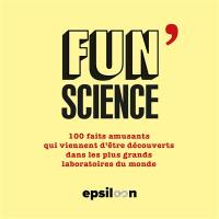 Fun science : 100 faits amusants qui viennent d'être découverts dans les plus grands laboratoires du monde entier. Vol. 3