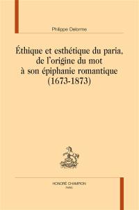 Ethique et esthétique du paria, de l'origine du mot à son épiphanie romantique (1673-1873)