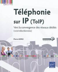 Téléphonie sur IP (ToIP) : vers la convergence des réseaux dédiés (voix, vidéo, données)