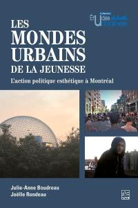 Les mondes urbains de la jeunesse : L’action politique esthétique à Montréal