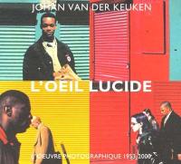 L'oeil lucide : l'oeuvre photographique 1953-2000. The lucide eye : the photographic work 1953-2000