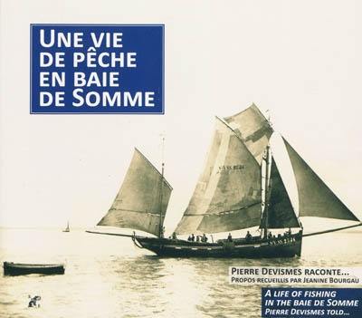 Une vie de pêche en baie de Somme : Pierre Devismes raconte.... El travail dins l'baie d'Somme : dins l'temps. A life of fishing in the baie de Somme : Pierre Devismes told...