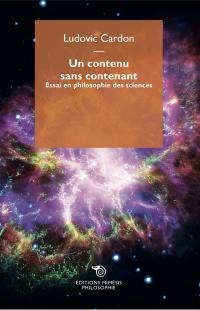 Un contenu sans contenant : essai en philosophie des sciences