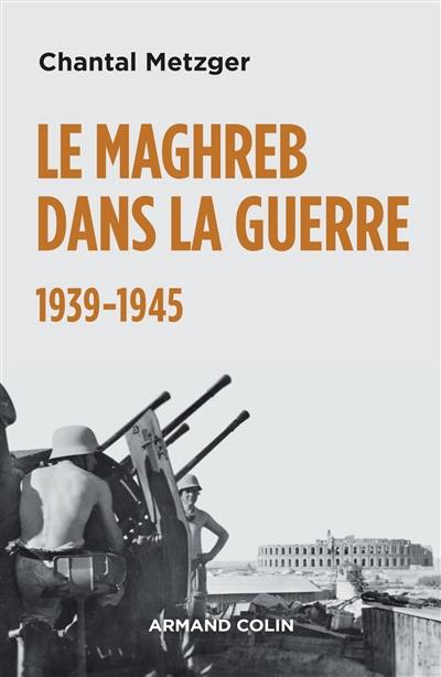 Le Maghreb dans la guerre : 1939-1945