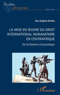 La mise en oeuvre du droit international humanitaire en Centrafrique : de la théorie à la pratique