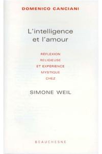 L'intelligence et l'amour : réflexion religieuse et expérience mystique chez Simone Weil