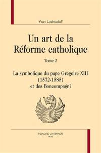 Un art de la réforme catholique. Vol. 2. La symbolique du pape Grégoire XIII (1572-1585) et des Boncompagni