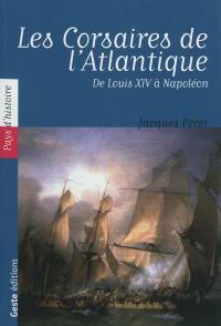 Les corsaires de l'Atlantique : de Louis XIV à Napoléon